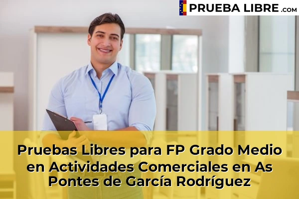 Pruebas Libres para FP Grado Medio en Actividades Comerciales en Peñarredonda 53 Pruebas Libres para FP Grado Medio en Actividades Comerciales en As Pontes de García Rodríguez