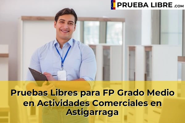 Pruebas Libres para FP Grado Medio en Actividades Comerciales en Arrietamendi 47 Pruebas Libres para FP Grado Medio en Actividades Comerciales en Astigarraga