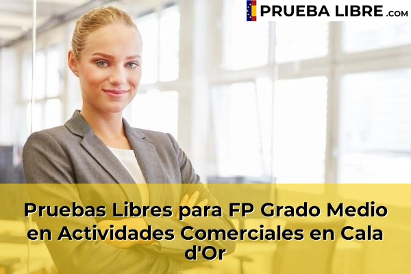 Pruebas Libres para FP Grado Medio en Actividades Comerciales en Sa Indioteria 51 Pruebas Libres para FP Grado Medio en Actividades Comerciales en Cala d'Or