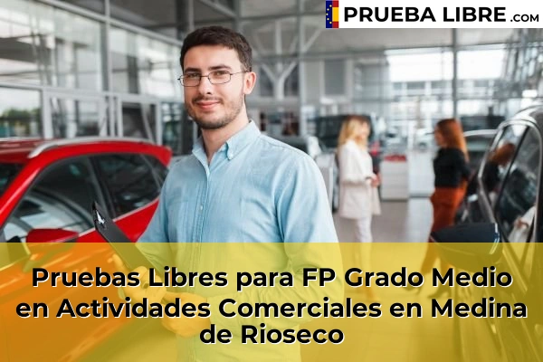 Pruebas Libres para FP Grado Medio en Actividades Comerciales en La Parrilla 48 Pruebas Libres para FP Grado Medio en Actividades Comerciales en Medina de Rioseco