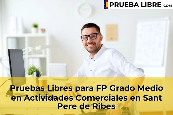 Pruebas Libres para FP Grado Medio en Actividades Comerciales en Sant Pere de Ribes