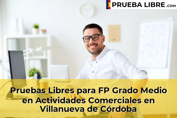 Pruebas Libres para FP Grado Medio en Actividades Comerciales en El Higuerón 81 Pruebas Libres para FP Grado Medio en Actividades Comerciales en Villanueva de Córdoba