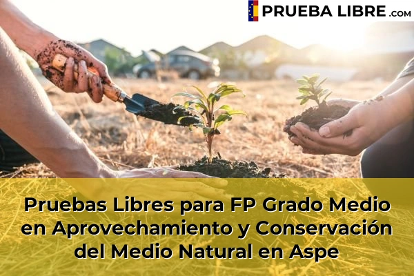 Pruebas Libres para FP Grado Medio en Aprovechamiento y Conservación del Medio Natural en Aspe
