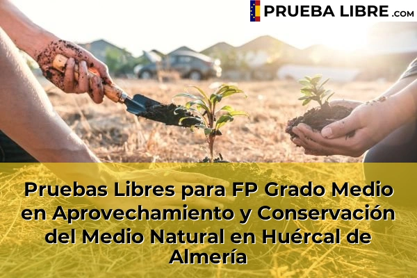 Pruebas Libres para FP Grado Medio en Aprovechamiento y Conservación del Medio Natural en Santa María del Águila 64 Pruebas Libres para FP Grado Medio en Aprovechamiento y Conservación del Medio Natural en Huércal de Almería