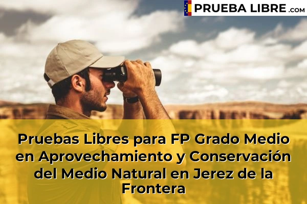Pruebas Libres para FP Grado Medio en Aprovechamiento y Conservación del Medio Natural en Medina-Sidonia 61 Pruebas Libres para FP Grado Medio en Aprovechamiento y Conservación del Medio Natural en Jerez de la Frontera