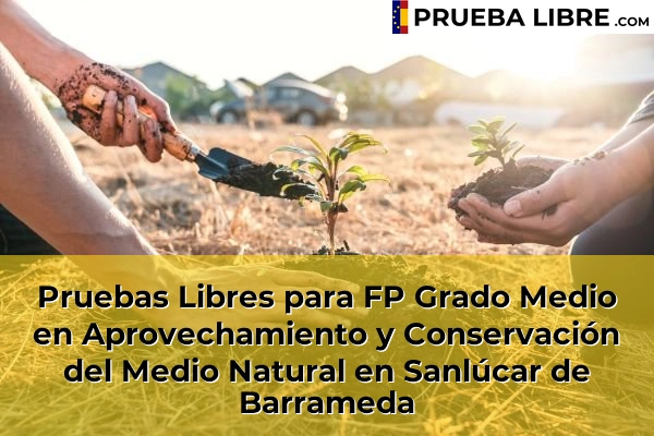 Pruebas Libres para FP Grado Medio en Aprovechamiento y Conservación del Medio Natural en Medina-Sidonia 76 Pruebas Libres para FP Grado Medio en Aprovechamiento y Conservación del Medio Natural en Sanlúcar de Barrameda