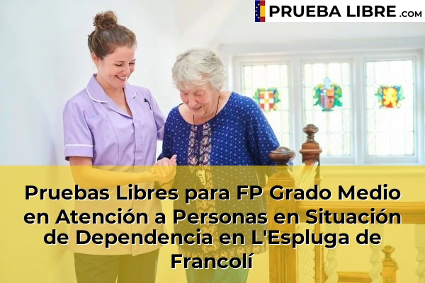Pruebas Libres para FP Grado Medio en Atención a Personas en Situación de Dependencia en El Milà 56 Pruebas Libres para FP Grado Medio en Atención a Personas en Situación de Dependencia en L'Espluga de Francolí