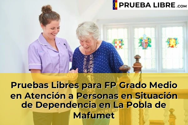 Pruebas Libres para FP Grado Medio en Atención a Personas en Situación de Dependencia en El Milà 58 Pruebas Libres para FP Grado Medio en Atención a Personas en Situación de Dependencia en La Pobla de Mafumet