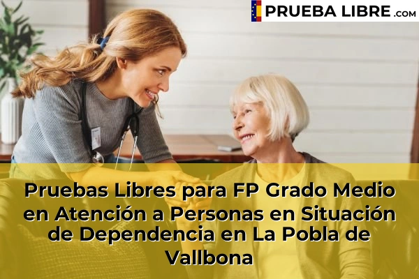 Pruebas Libres para FP Grado Medio en Atención a Personas en Situación de Dependencia en Bugarra 149 Pruebas Libres para FP Grado Medio en Atención a Personas en Situación de Dependencia en La Pobla de Vallbona