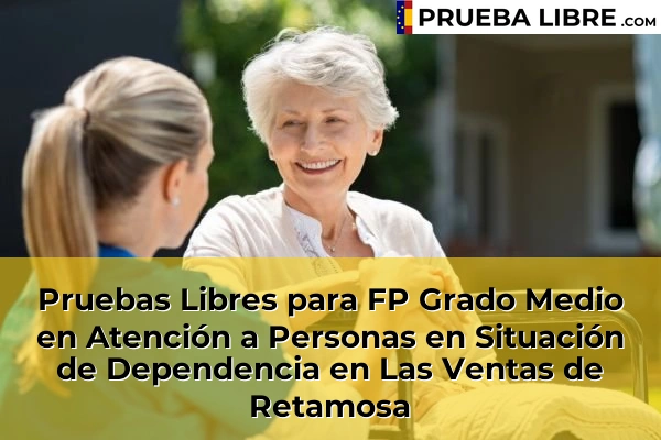 Pruebas Libres para FP Grado Medio en Atención a Personas en Situación de Dependencia en Chozas de Canales 59 Pruebas Libres para FP Grado Medio en Atención a Personas en Situación de Dependencia en Las Ventas de Retamosa