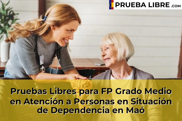 Pruebas Libres para FP Grado Medio en Atención a Personas en Situación de Dependencia en Sóller 67 Pruebas Libres para FP Grado Medio en Atención a Personas en Situación de Dependencia en Maó