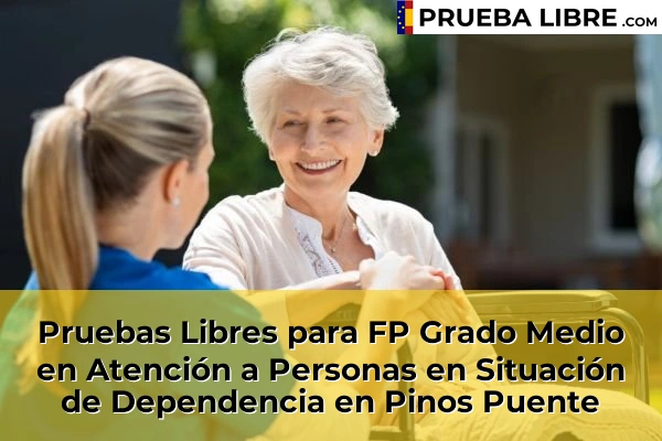 Pruebas Libres para FP Grado Medio en Atención a Personas en Situación de Dependencia en Chauchina 80 Pruebas Libres para FP Grado Medio en Atención a Personas en Situación de Dependencia en Pinos Puente