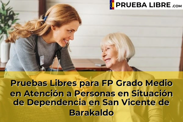 Pruebas Libres para FP Grado Medio en Atención a Personas en Situación de Dependencia en Gernika-Lumo 96 Pruebas Libres para FP Grado Medio en Atención a Personas en Situación de Dependencia en San Vicente de Barakaldo