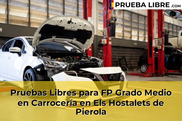 Pruebas Libres para FP Grado Medio en Carrocería en Cerdanyola del Vallès 76 Pruebas Libres para FP Grado Medio en Carrocería en Els Hostalets de Pierola