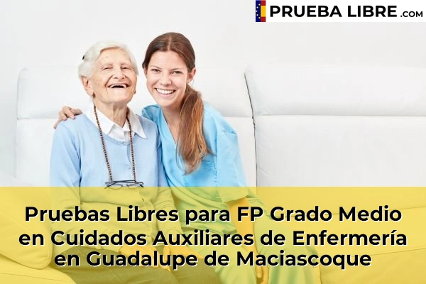 Pruebas Libres para FP Grado Medio en Cuidados Auxiliares de Enfermería en Lorca 78 Pruebas Libres para FP Grado Medio en Cuidados Auxiliares de Enfermería en Guadalupe de Maciascoque