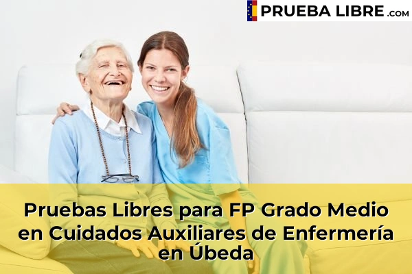 Pruebas Libres para FP Grado Medio en Cuidados Auxiliares de Enfermería en Andújar 63 Pruebas Libres para FP Grado Medio en Cuidados Auxiliares de Enfermería en Úbeda