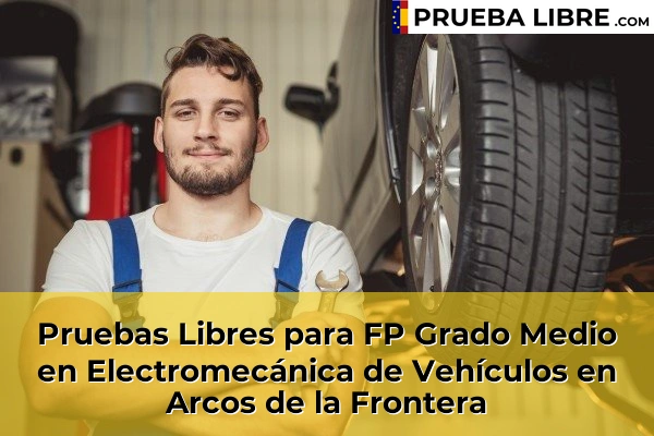 Pruebas Libres para FP Grado Medio en Electromecánica de Vehículos en Chipiona 47 Pruebas Libres para FP Grado Medio en Electromecánica de Vehículos en Arcos de la Frontera