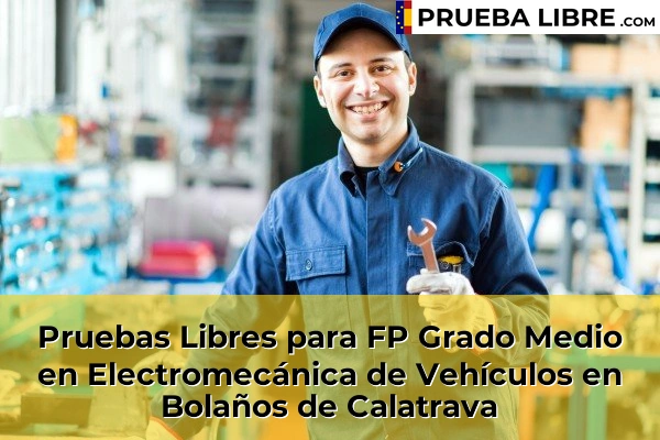 Pruebas Libres para FP Grado Medio en Electromecánica de Vehículos en Daimiel 47 Pruebas Libres para FP Grado Medio en Electromecánica de Vehículos en Bolaños de Calatrava