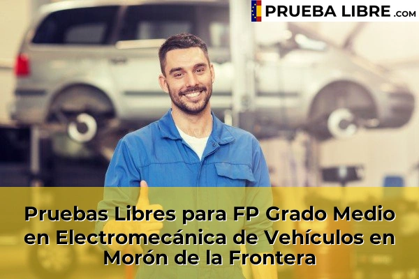 Pruebas Libres para FP Grado Medio en Electromecánica de Vehículos en Dos Hermanas 85 Pruebas Libres para FP Grado Medio en Electromecánica de Vehículos en Morón de la Frontera
