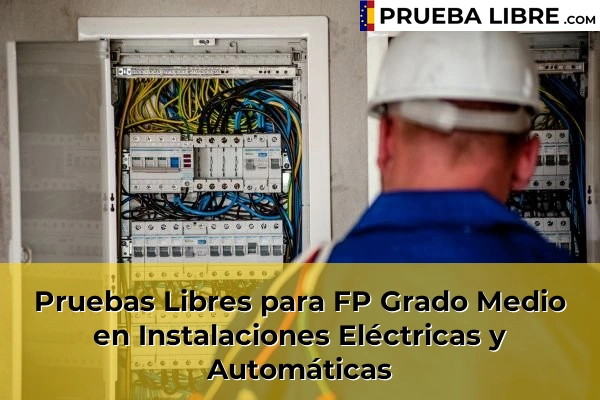 Pruebas Libres en España – Consigue tu título de ESO o FP 44 Pruebas Libres para FP Grado Medio en Instalaciones Eléctricas y Automáticas