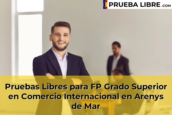 Pruebas Libres para FP Grado Superior en Comercio Internacional en Arenys de Mar