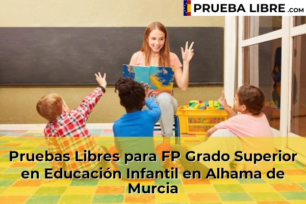 Pruebas Libres para FP Grado Superior en Educación Infantil en La Ñora 49 Pruebas Libres para FP Grado Superior en Educación Infantil en Alhama de Murcia