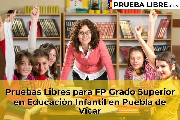 Pruebas Libres para FP Grado Superior en Educación Infantil en Vícar 75 Pruebas Libres para FP Grado Superior en Educación Infantil en Puebla de Vícar
