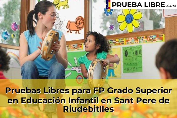 Pruebas Libres para FP Grado Superior en Educación Infantil en Cubelles 146 Pruebas Libres para FP Grado Superior en Educación Infantil en Sant Pere de Riudebitlles