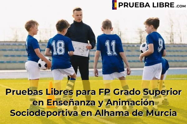 Pruebas Libres para FP Grado Superior en Enseñanza y Animación Sociodeportiva en Alguazas 48 Pruebas Libres para FP Grado Superior en Enseñanza y Animación Sociodeportiva en Alhama de Murcia