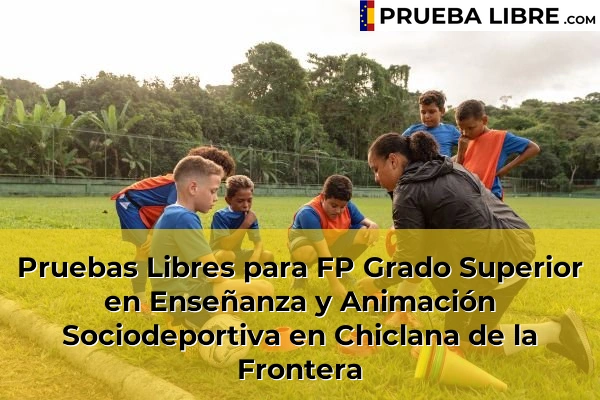 Pruebas Libres para FP Grado Superior en Enseñanza y Animación Sociodeportiva en Torrecera 51 Pruebas Libres para FP Grado Superior en Enseñanza y Animación Sociodeportiva en Chiclana de la Frontera