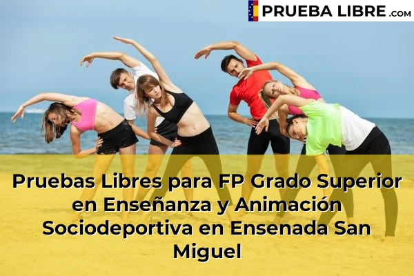 Pruebas Libres para FP Grado Superior en Enseñanza y Animación Sociodeportiva en Puebla de Vícar 61 Pruebas Libres para FP Grado Superior en Enseñanza y Animación Sociodeportiva en Ensenada San Miguel