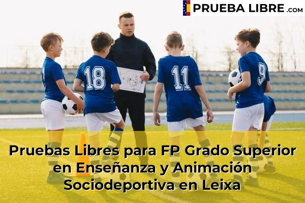 Pruebas Libres para FP Grado Superior en Enseñanza y Animación Sociodeportiva en Axeitos 76 Pruebas Libres para FP Grado Superior en Enseñanza y Animación Sociodeportiva en Leixa