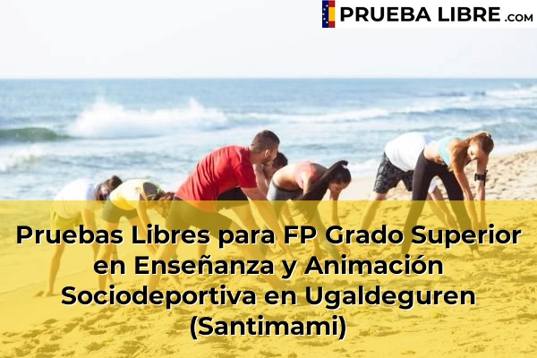 Pruebas Libres para FP Grado Superior en Enseñanza y Animación Sociodeportiva en Arteaga 100 Pruebas Libres para FP Grado Superior en Enseñanza y Animación Sociodeportiva en Ugaldeguren (Santimami)