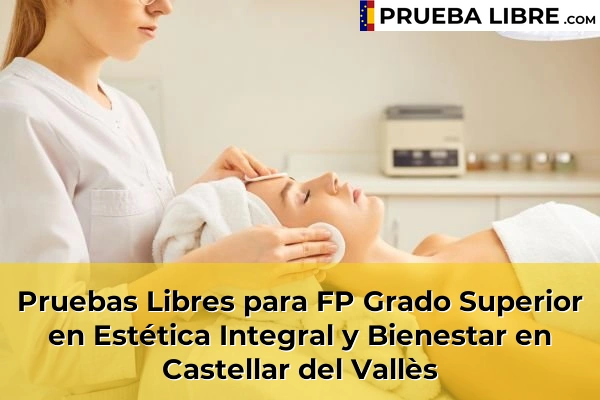 Pruebas Libres para FP Grado Superior en Estética Integral y Bienestar en Gironella 63 Pruebas Libres para FP Grado Superior en Estética Integral y Bienestar en Castellar del Vallès