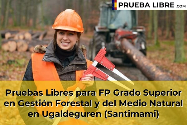 Pruebas Libres para FP Grado Superior en Gestión Forestal y del Medio Natural en Ondarroa 100 Pruebas Libres para FP Grado Superior en Gestión Forestal y del Medio Natural en Ugaldeguren (Santimami)