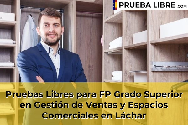 Pruebas Libres para FP Grado Superior en Gestión de Ventas y Espacios Comerciales en Dílar 73 Pruebas Libres para FP Grado Superior en Gestión de Ventas y Espacios Comerciales en Láchar