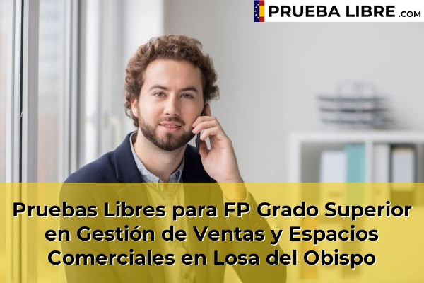 Pruebas Libres para FP Grado Superior en Gestión de Ventas y Espacios Comerciales en Sumacàrcer 157 Pruebas Libres para FP Grado Superior en Gestión de Ventas y Espacios Comerciales en Losa del Obispo