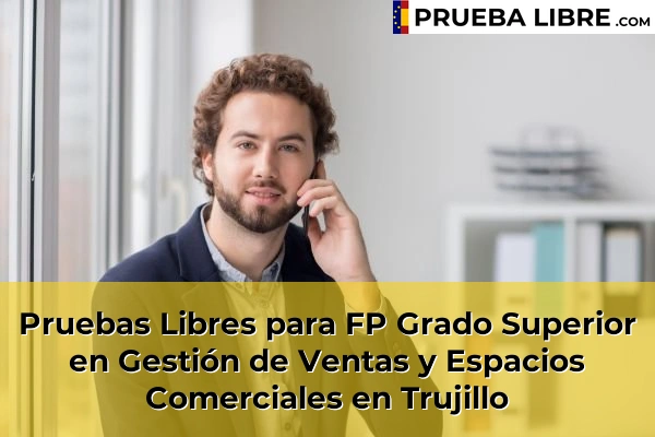 Pruebas Libres para FP Grado Superior en Gestión de Ventas y Espacios Comerciales en Arroyo de la Luz 55 Pruebas Libres para FP Grado Superior en Gestión de Ventas y Espacios Comerciales en Trujillo