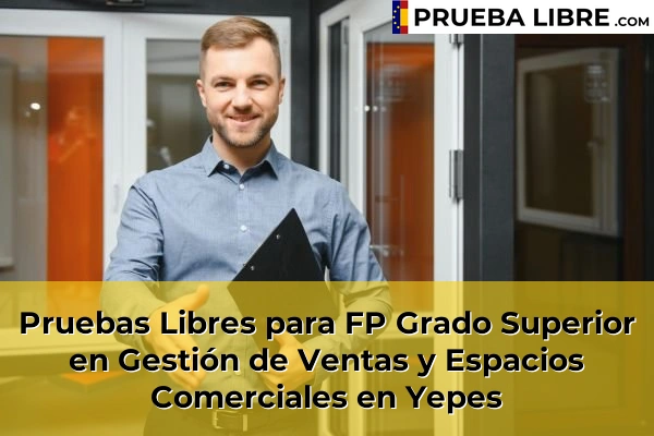 Pruebas Libres para FP Grado Superior en Gestión de Ventas y Espacios Comerciales en Toledo 37 Pruebas Libres para FP Grado Superior en Gestión de Ventas y Espacios Comerciales en Yepes