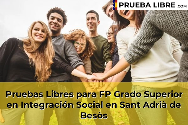 Pruebas Libres para FP Grado Superior en Integración Social en Montmeló 130 Pruebas Libres para FP Grado Superior en Integración Social en Sant Adrià de Besòs