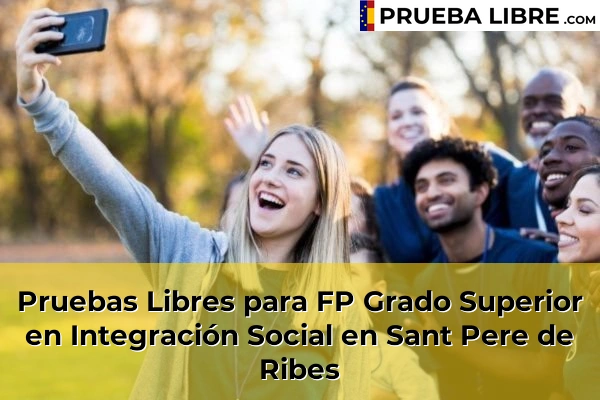 Pruebas Libres para FP Grado Superior en Integración Social en Montmeló 145 Pruebas Libres para FP Grado Superior en Integración Social en Sant Pere de Ribes