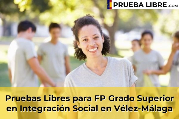 Pruebas Libres para FP Grado Superior en Integración Social en Málaga 92 Pruebas Libres para FP Grado Superior en Integración Social en Vélez-Málaga