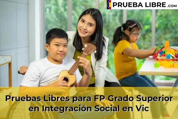 Pruebas Libres para FP Grado Superior en Integración Social en Montmeló 172 Pruebas Libres para FP Grado Superior en Integración Social en Vic