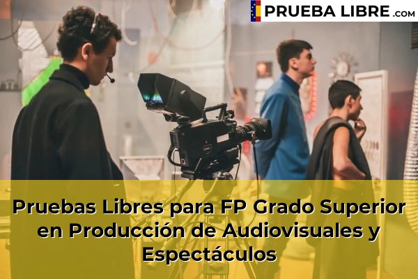 Pruebas Libres en España – Consigue tu título de ESO o FP 57 Pruebas Libres para FP Grado Superior en Producción de Audiovisuales y Espectáculos