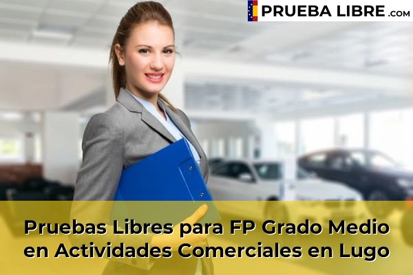 Pruebas Libres FP en Actividades Comerciales 32 Pruebas Libres para FP Grado Medio en Actividades Comerciales en Lugo