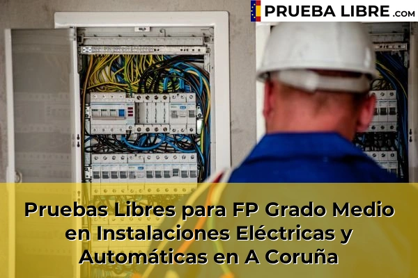 Pruebas Libres FP en Instalaciones Eléctricas y Automáticas 2 Pruebas Libres para FP Grado Medio en Instalaciones Eléctricas y Automáticas en A Coruña