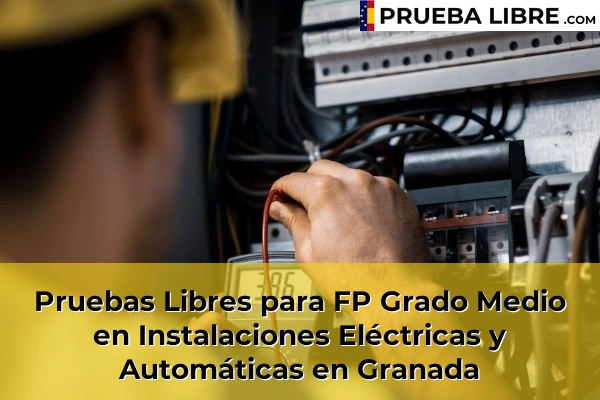 Pruebas Libres FP en Instalaciones Eléctricas y Automáticas 22 Pruebas Libres para FP Grado Medio en Instalaciones Eléctricas y Automáticas en Granada