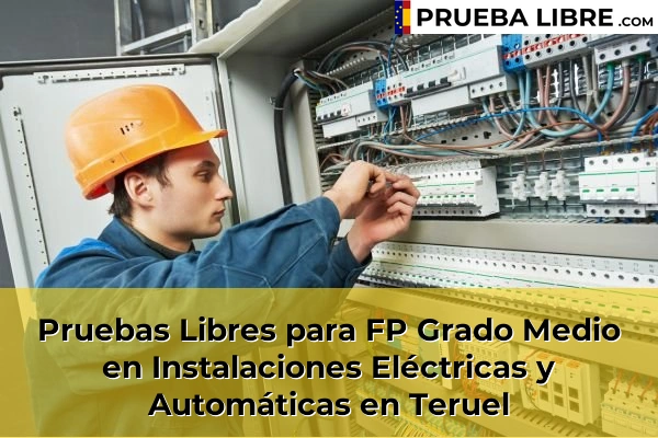 Pruebas Libres FP en Instalaciones Eléctricas y Automáticas 47 Pruebas Libres para FP Grado Medio en Instalaciones Eléctricas y Automáticas en Teruel