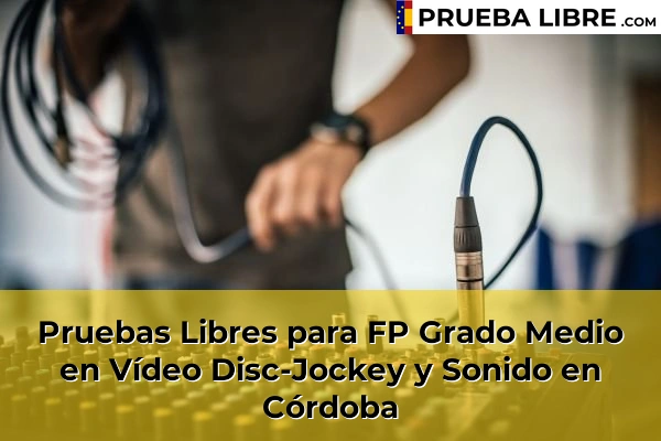 Pruebas Libres FP en Vídeo Disc-Jockey y Sonido 19 Pruebas Libres para FP Grado Medio en Vídeo Disc-Jockey y Sonido en Córdoba