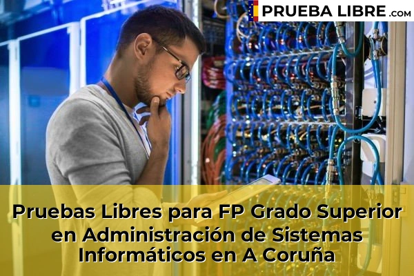 Pruebas Libres FP en Administración de Sistemas Informáticos 2 Pruebas Libres para FP Grado Superior en Administración de Sistemas Informáticos en A Coruña